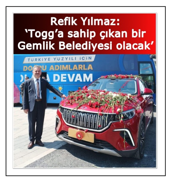 Refik YILMAZ; ‘TOGG’a sahip çıkan bir  Gemlik Belediyesi olacak’