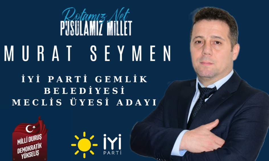İYİ Parti Belediye Meclis Üyesi Adayı Murat Seymen: Gemlik’in talihini beraber değiştirelim!