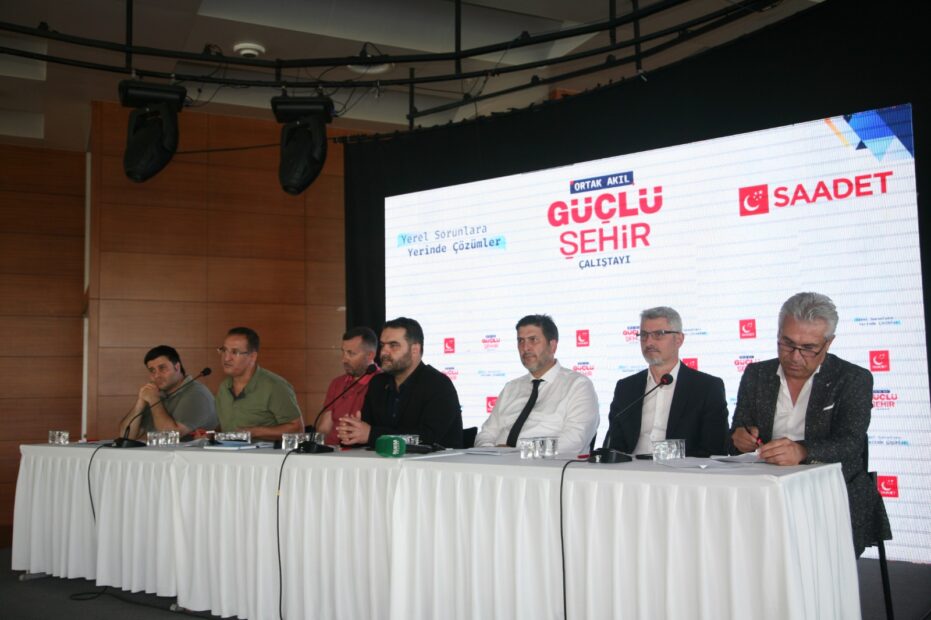 SAADET PARTİSİ’NDEN “ORTAK AKIL GÜÇLÜ ŞEHİR” ÇALIŞTAYI