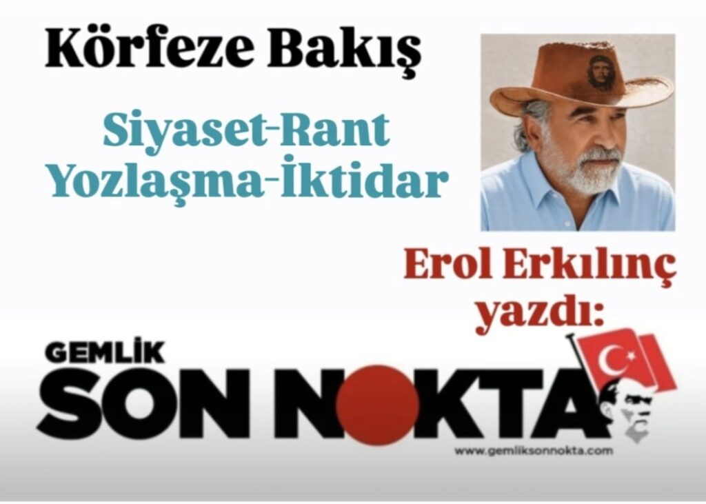 EROL ERKILINÇ YAZDI; “SİYASETİN RANT KAPISINA DÖNÜŞMESİ” (BÖLÜM 2)