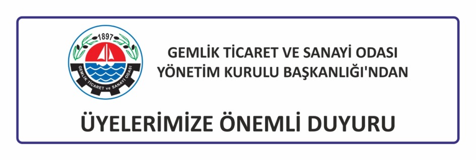 GEMLİK TİCARET VE SANAYİ ODASI YÖNETİM KURULU BAŞKANLIĞI’NDAN; “ÜYELERİMİZE ÖNEMLİ DUYURU”