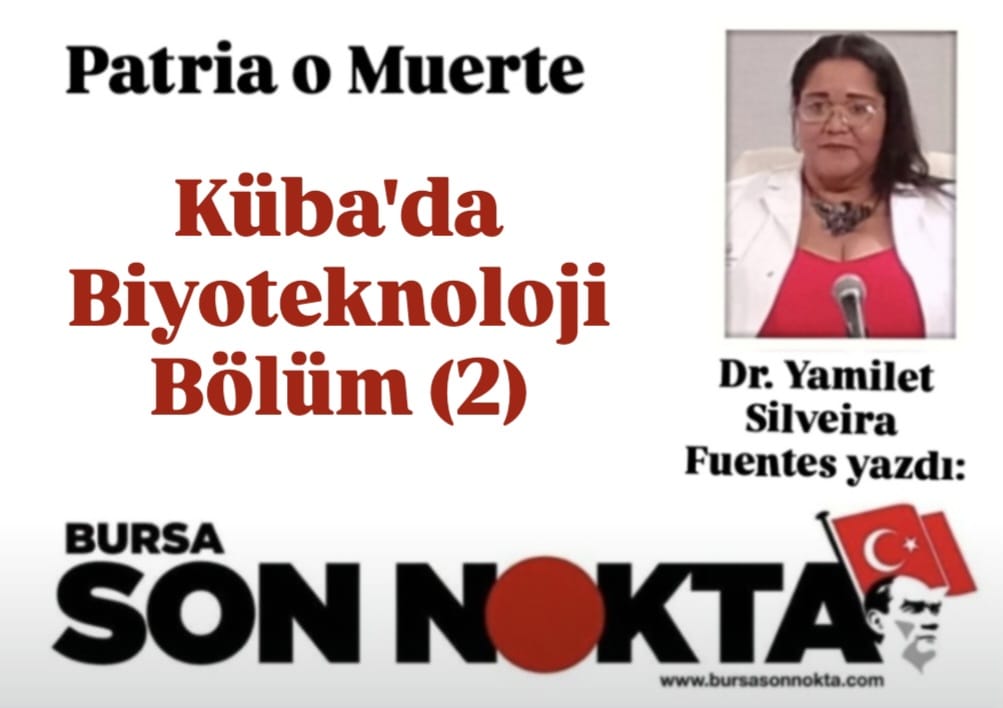 Uzman Dr. Yamilet Silveira Fuentes Yazdı; “Küba’da Biyoteknoloji” BÖLÜM (2)